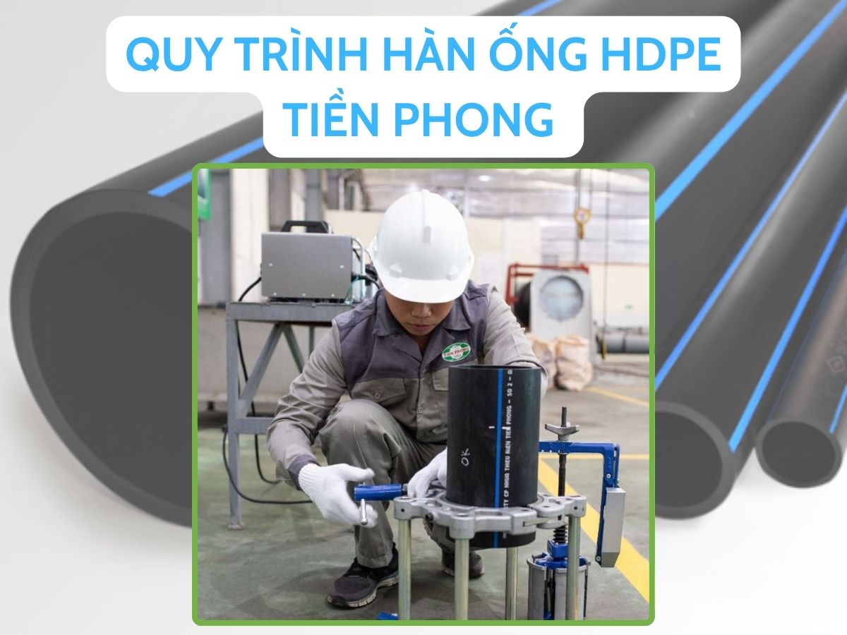 Quy Trình Hàn Ống HDPE Tiền Phong Như Thế Nào Là Đúng Chuẩn