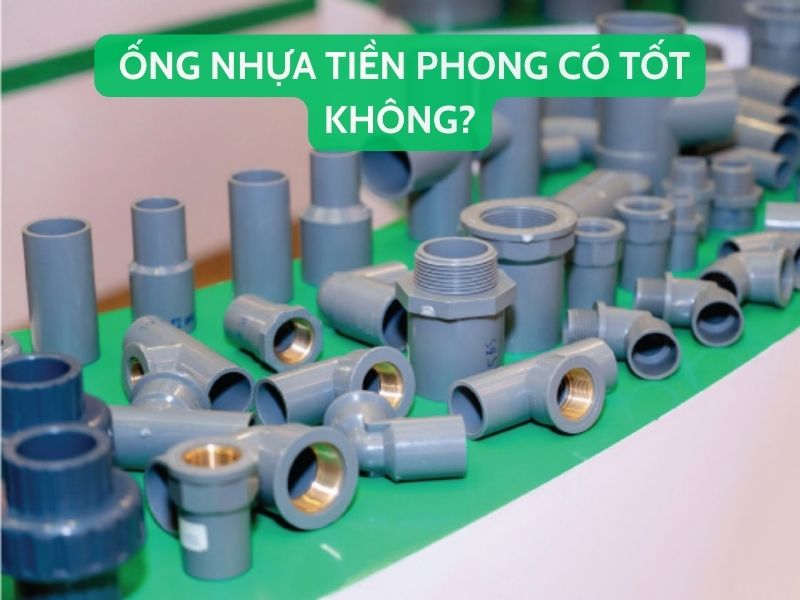 Thực Hư Ống Nhựa Tiền Phong Có Tốt Không?